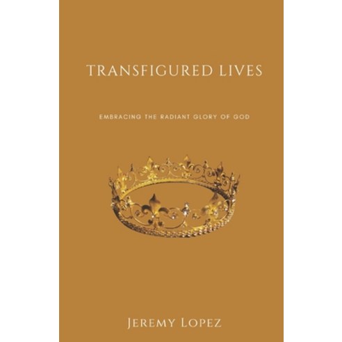 (영문도서) Transfigured Lives: Embracing the Radiant Glory of God Paperback, Independently Published, English, 9798882741449