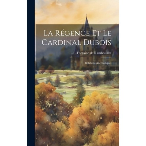 (영문도서) La Régence et le Cardinal Dubois: Relations Anecdotiques Hardcover, Legare Street Press, English, 9781020888533