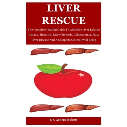 Liver Rescue: The Complete Healing Guide To Alcoholic Liver Related Disease Hepatitis Liver Cirrho... Paperback, Independently Published, English, 9798696256634