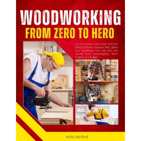 (영문도서) Woodworking from Zero to Hero: The Only Step-by-Step Guide You''ll Ever Need to... Paperback, Independently Published, English, 9798300675202