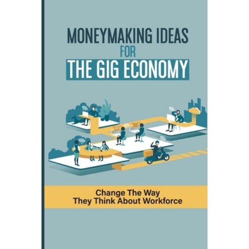 (영문도서) Moneymaking Ideas For The Gig Economy: Change The Way They Think About Workforce: Change The ... Paperback, Independently Published, English, 9798450334066