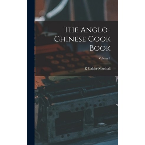 (영문도서) The Anglo-Chinese Cook Book; Volume 1 Hardcover, Legare Street Press, English, 9781017616590