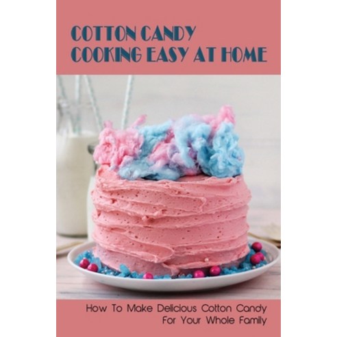 (영문도서) Cotton Candy Cooking Easy At Home: How To Make Delicious Cotton Candy For Your Whole Family: ... Paperback, Independently Published, English, 9798519344296