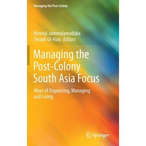 (영문도서) Managing the Post-Colony South Asia Focus: Ways of Organising Managing and Living Hardcover, Springer