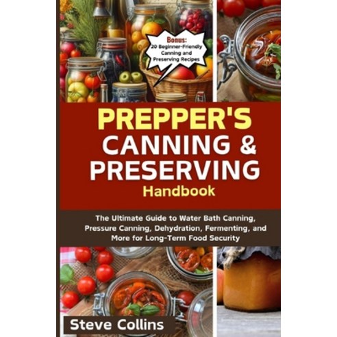 (영문도서) Prepper''s Canning and Preserving Handbook: The Ultimate Guide to Water Bath Canning Pressure... Paperback, Independently Published, English, 9798875923593