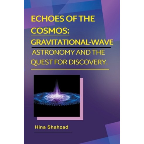 (영문도서) Echoes of the Cosmos: Gravitational-Wave Astronomy and the Quest for Discovery. Paperback, Hina Shahzad, English, 9798224513758