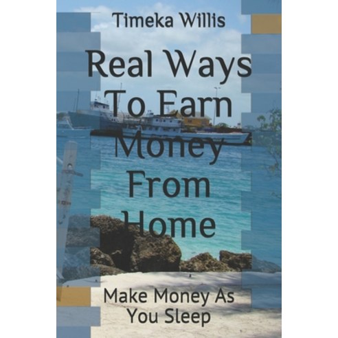 Real Ways To Earn Money From Home: Make Money As You Sleep Paperback, Independently Published