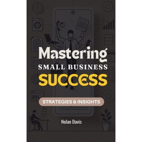 (영문도서) Mastering Small Business Success: Strategies and Insights Paperback, Independently Published, English, 9798335975902