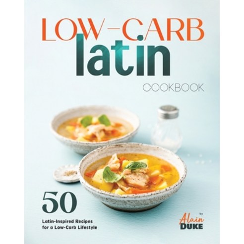 (영문도서) Low-Carb Latin Cookbook: 50 Latin-Inspired Recipes for a Low-Carb Lifestyle Paperback, Independently Published, English, 9798884589223