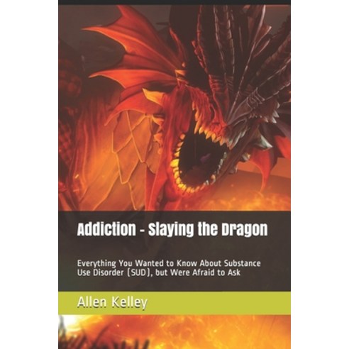 Addiction - Slaying the Dragon: Everything You Wanted to Know About Substance Use Disorder (SUD) bu... Paperback, Independently Published, English, 9798706183165