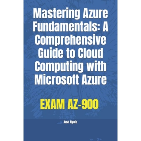 (영문도서) Mastering Azure Fundamentals: A Comprehensive Guide to Cloud Computing with Microsoft Azure Paperback, Independently Published, English, 9798387465901