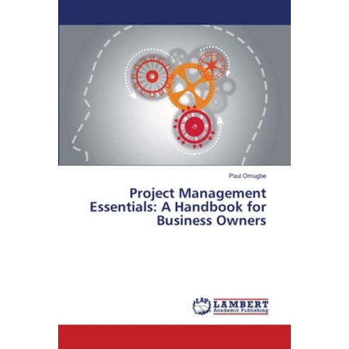 (영문도서) Project Management Essentials: A Handbook for Business Owners Paperback, LAP Lambert Academic Publis..., English, 9786207457632