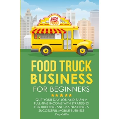(영문도서) Food Truck Business for Beginners: Quit Your Day Job and Earn a Full Time Income with Strateg... Paperback, Lulu.com, English, 9781471675706