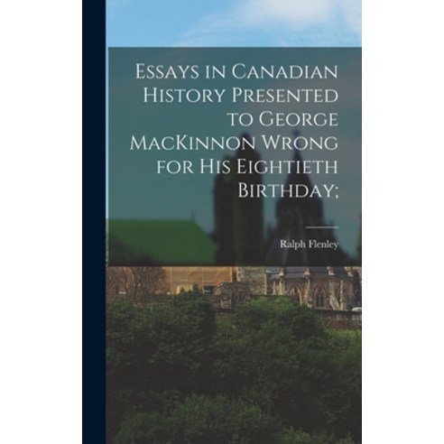 (영문도서) Essays in Canadian History Presented to George MacKinnon Wrong for His Eightieth Birthday; Hardcover, Hassell Street Press, English, 9781013993732