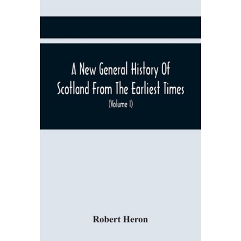 A New General History Of Scotland From The Earliest Times To The Aera Of The Abolition Of The Hered... Paperback, Alpha Edition, English, 9789354441783