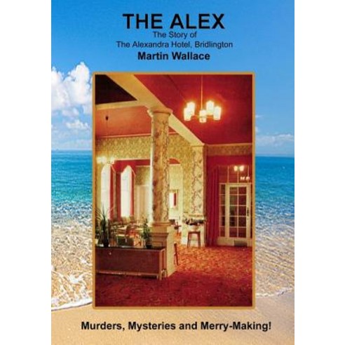 The Alex - The Story of The Alexandra Hotel Bridlington Paperback, Lulu.com, English, 9780244168223