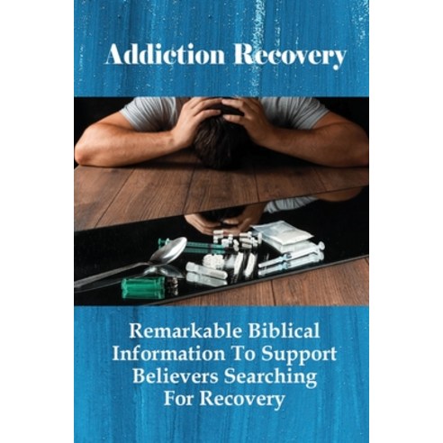 (영문도서) Addiction Recovery: Remarkable Biblical Information To Support Believers Searching For Recove... Paperback, Independently Published, English, 9798530437885