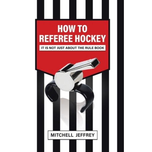 How to Referee Hockey: It Is Not Just About the Rule Book Hardcover, Tellwell Talent