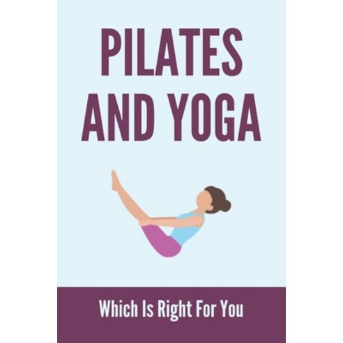 Pilates And Yoga: Which Is Right For You: Is Pilates More Difficult Than Yoga Paperback, Independently Published, English, 9798743435739