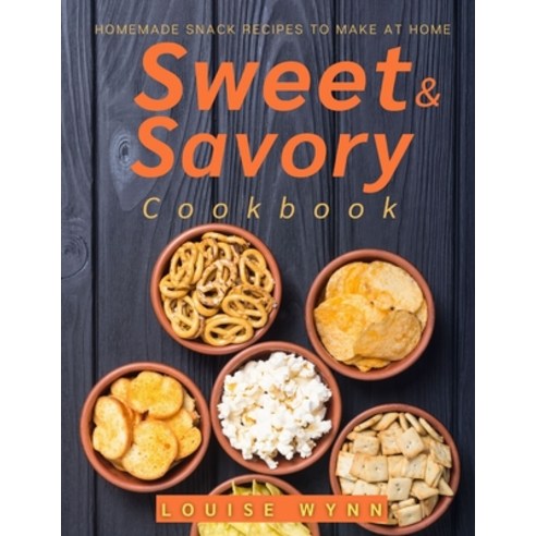 Sweet and Savory Cookbook: Homemade Snack Recipes to Make at Home Paperback, Independently Published, English, 9798741721865