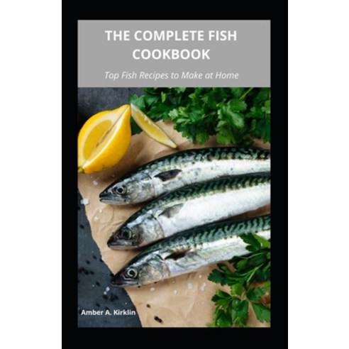 (영문도서) The Complete Fish Cookbook: Top Fish Recipes to Make at Home Paperback, Independently Published, English, 9798450646688