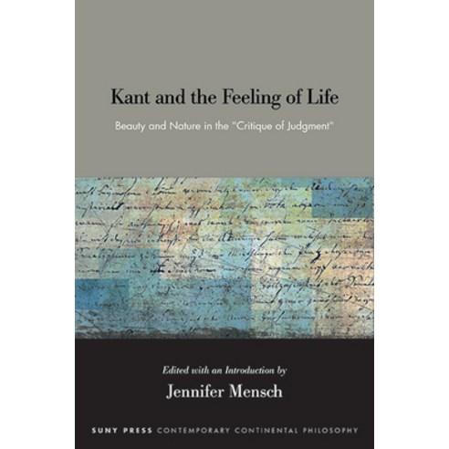 (영문도서) Kant and the Feeling of Life: Beauty and Nature in the Critique of Judgment Hardcover, State University of New Yor..., English, 9781438498638