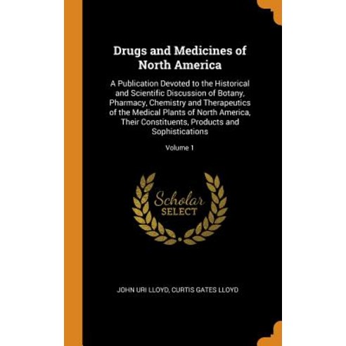 Drugs and Medicines of North America: A Publication Devoted to the Historical and Scientific Discuss... Hardcover, Franklin Classics