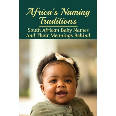 (영문도서) Africa''s Naming Traditions: South African Baby Names And Their Meanings Behind: Pretty Female... Paperback, Independently Published, English, 9798518350670