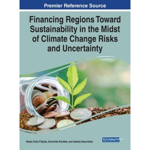 (영문도서) Financing Regions Toward Sustainability in the Midst of Climate Change Risks and Uncertainty Hardcover, IGI Global, English, 9781668476208