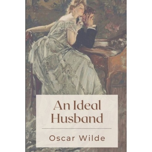 An Ideal Husband: Original Classics and Annotated Paperback, Independently Published, English, 9798737697747