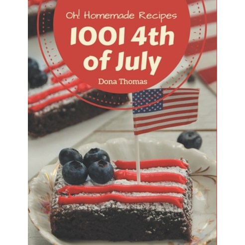 Oh! 1001 Homemade 4th Of July Recipes: Greatest Homemade 4th Of July ...