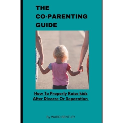 (영문도서) The Co-Parenting Guide: How To Properly Raise Kids After Divorce ...