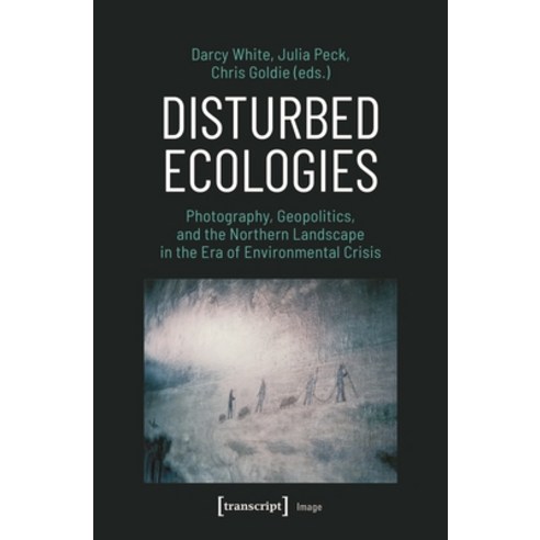 (영문도서) Disturbed Ecologies: Photography Geopolitics and the Northern Landscape in the Era of Envir... Paperback, Transcript Publishing, English, 9783837660265