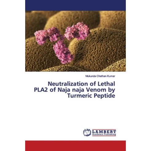 Neutralization of Lethal PLA2 of Naja naja Venom by Turmeric Peptide Paperback, LAP Lambert Academic Publis..., English, 9783659887536