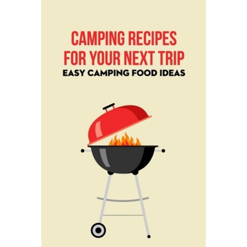 (영문도서) Camping Recipes for Your Next Trip: Easy Camping Food Ideas Paperback, Independently Published, English, 9798417445453