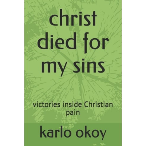 christ died for my sins: victories inside Christian pain Paperback, Independently Published, English, 9798737056087