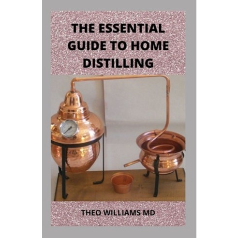 (영문도서) The Essential Guide to Home Distilling: All You Need To Know About Making Your Own Vodka Whi... Paperback, Independently Published, English, 9798540030717