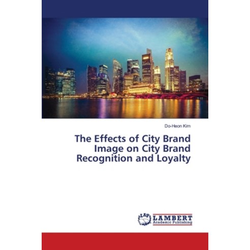 The Effects of City Brand Image on City Brand Recognition and Loyalty Paperback, LAP Lambert Academic Publis..., English, 9786139850624