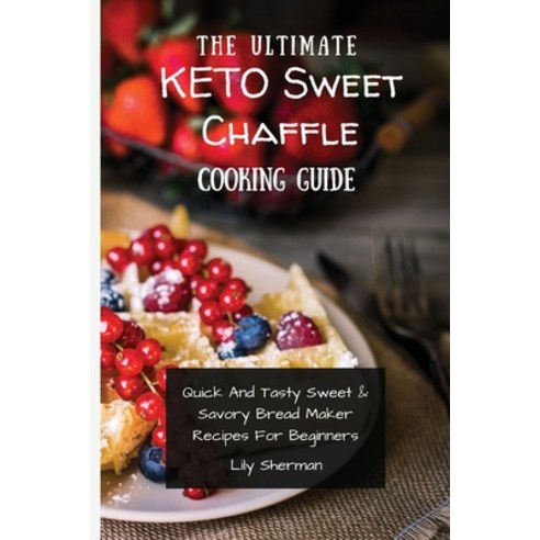 (영문도서) The Ultimate KETO Sweet Chaffle Cooking Guide: Amazing Sweet Chaffle Recipes For Beginners Paperback, Lily Sherman, English, 9781802699234