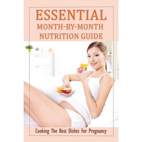 (영문도서) Essential Month-by-Month Nutrition Guide: Cooking The Best Dishes For Pregnancy: Pregnancy Fo... Paperback, Independently Published, English, 9798510876475