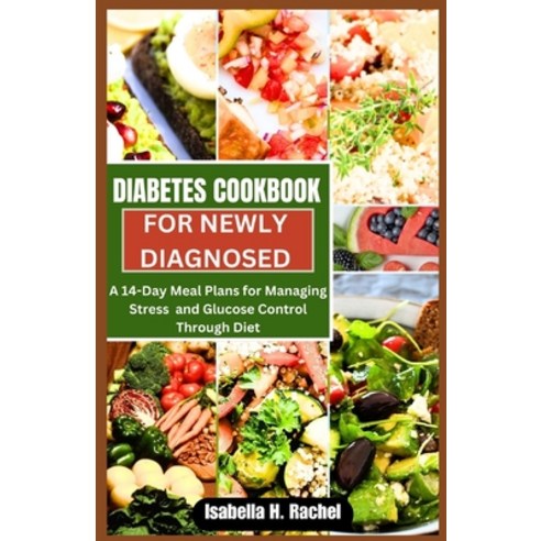 (영문도서) Diabetes Cookbook for a Newly Diagnosed: A 14-Day Meal Plan For Managing Stress and Glucose C... Paperback, Independently Published, English, 9798883695529