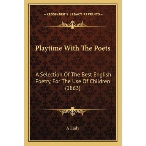 (영문도서) Playtime With The Poets: A Selection Of The Best English Poetry For The Use Of Children (1863) Paperback, Kessinger Publishing, 9781164935520