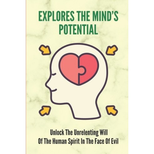 (영문도서) Explores The Mind''s Potential: Unlock The Unrelenting Will Of The Human Spirit In The Face Of... Paperback, Independently Published, English, 9798530496547