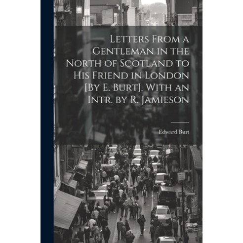 (영문도서) Letters From a Gentleman in the North of Scotland to His Friend in London [By E. Burt]. With ... Paperback, Legare Street Press, English, 9781021607041
