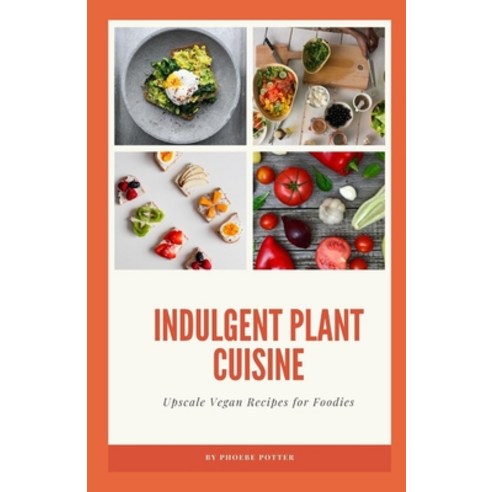 (영문도서) Indulgent Plant Cuisine: Upscale Vegan Recipes for Foodies Paperback, Independently Published, English, 9798851870569