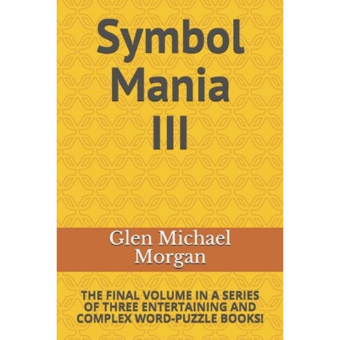 Symbol Mania III: The Final Volume in a Series of Three Entertaining and Complex Word-Puzzle Books! Paperback, Independently Published