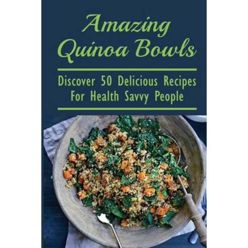 (영문도서) Amazing Quinoa Bowls: Discover 50 Delicious Recipes For Health Savvy People: Ways To Include ... Paperback, Independently Published, English, 9798530942495