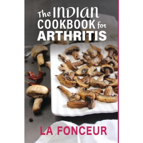 (영문도서) The Indian Cookbook for Arthritis: Delicious Anti-Inflammatory Indian Vegetarian Recipes to R... Hardcover, Blurb, English, 9798211089044