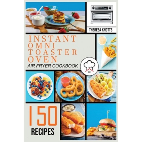 Instant Omni Toaster Oven Air Fryer Cookbook: 150 Easy & Delicious Recipes for Beginners and Advance... Paperback, Theresa Knotts, English, 9781802323733