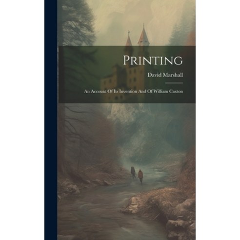(영문도서) Printing: An Account Of Its Invention And Of William Caxton Hardcover, Legare Street Press, English, 9781020589553